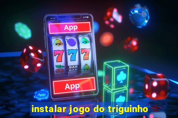 instalar jogo do triguinho