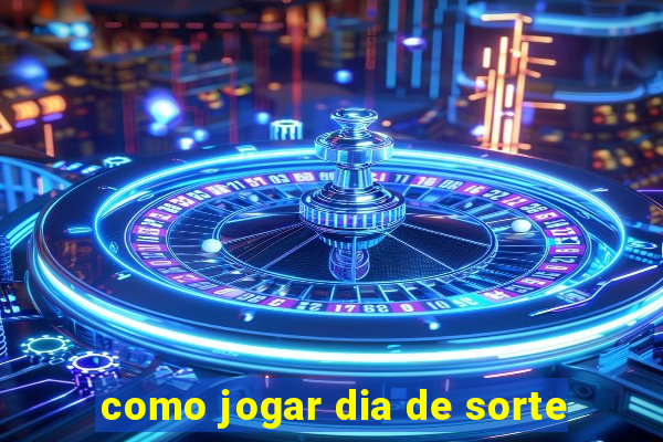 como jogar dia de sorte