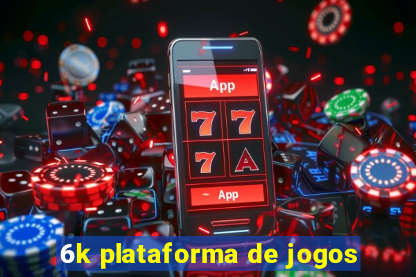 6k plataforma de jogos