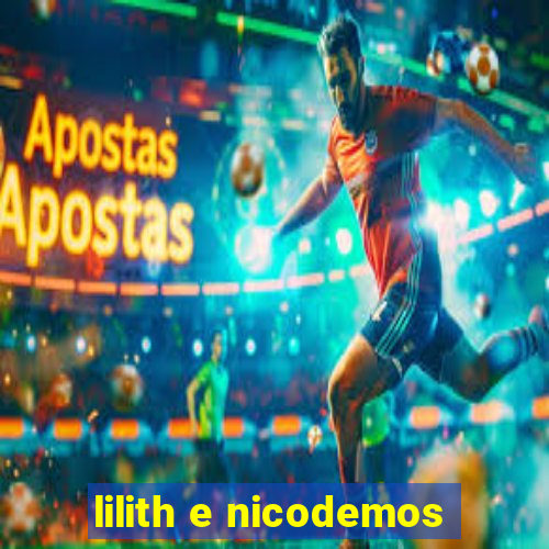 lilith e nicodemos