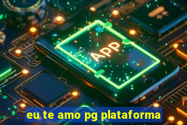 eu te amo pg plataforma