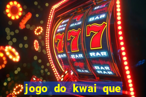 jogo do kwai que ganha dinheiro