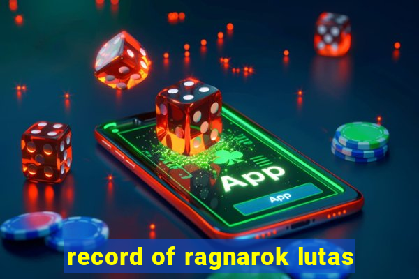 record of ragnarok lutas