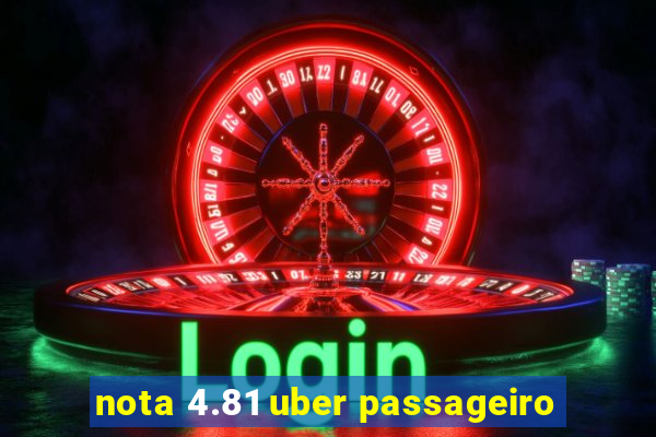 nota 4.81 uber passageiro