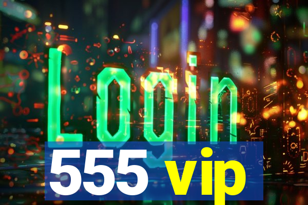 555 vip