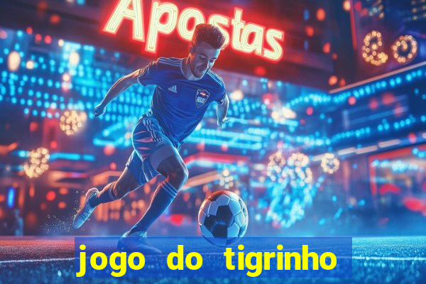 jogo do tigrinho sem depositar nada