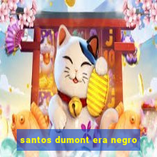 santos dumont era negro