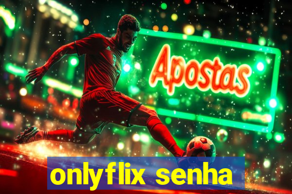 onlyflix senha