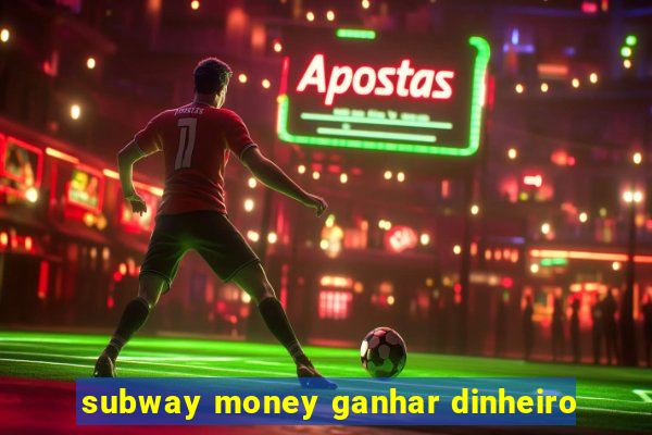 subway money ganhar dinheiro