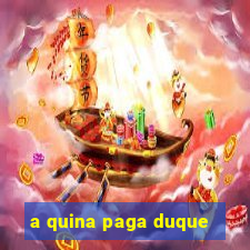 a quina paga duque