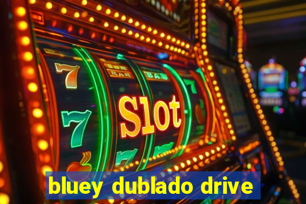 bluey dublado drive