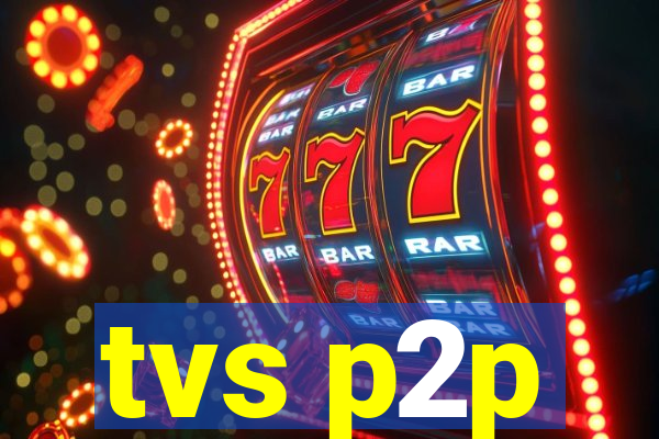 tvs p2p