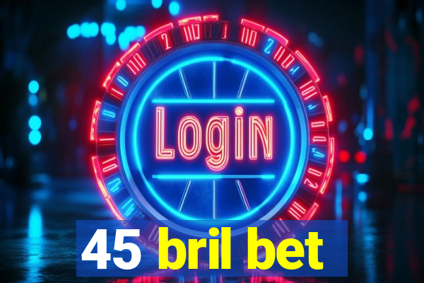 45 bril bet