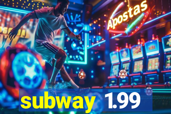 subway 1.99