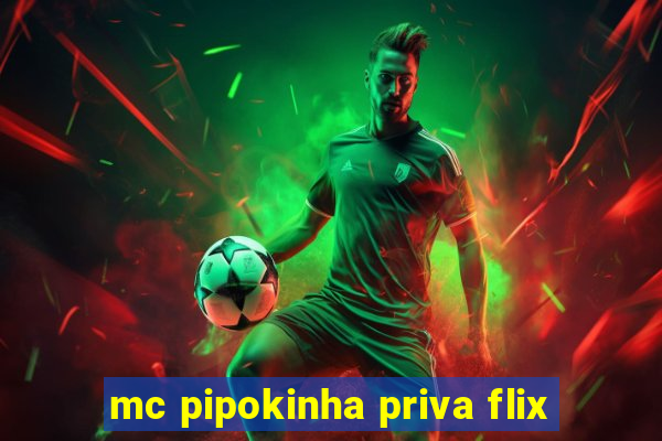 mc pipokinha priva flix