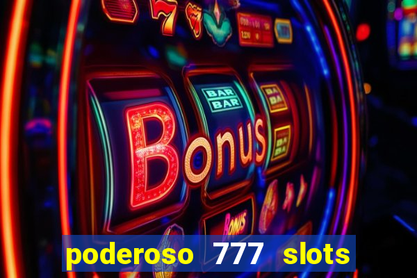 poderoso 777 slots paga mesmo