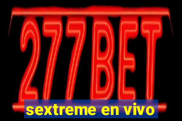 sextreme en vivo