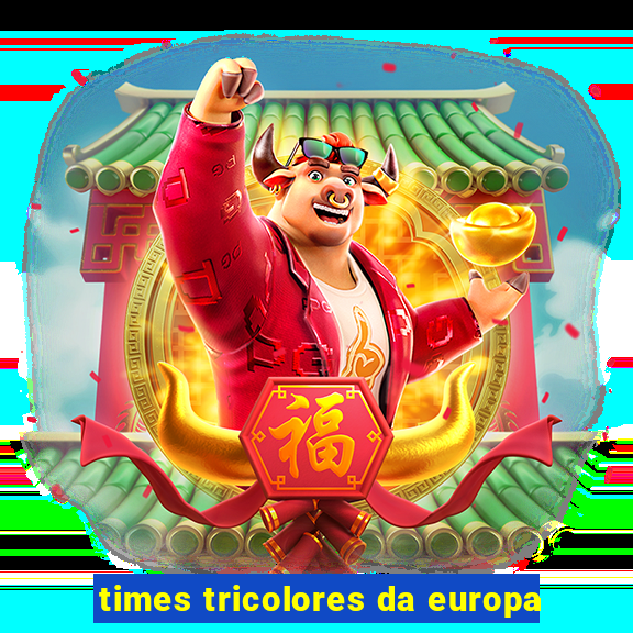 times tricolores da europa