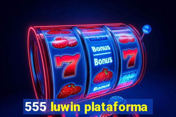 555 luwin plataforma