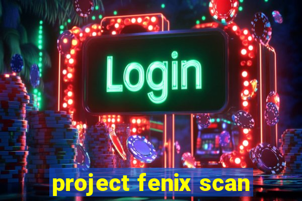 project fenix scan