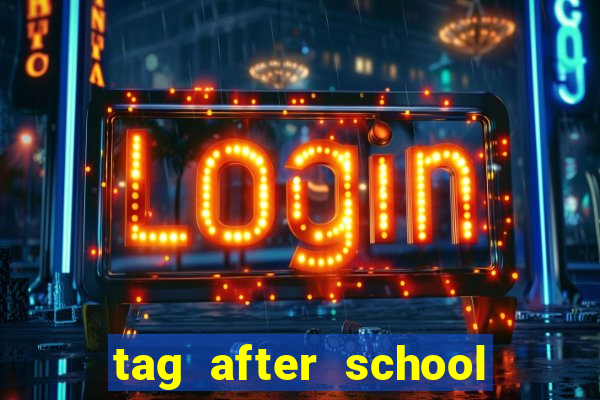 tag after school apk download