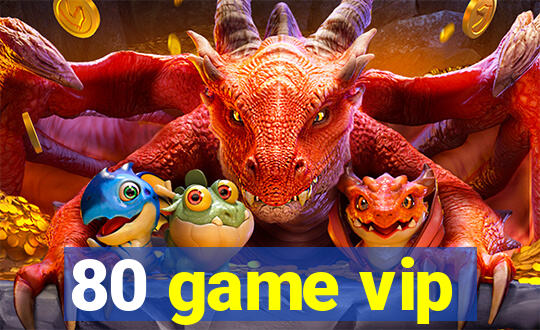 80 game vip