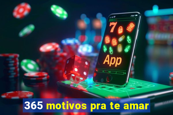 365 motivos pra te amar