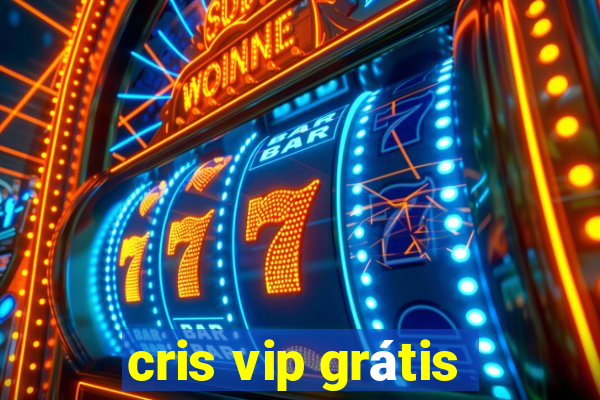 cris vip grátis