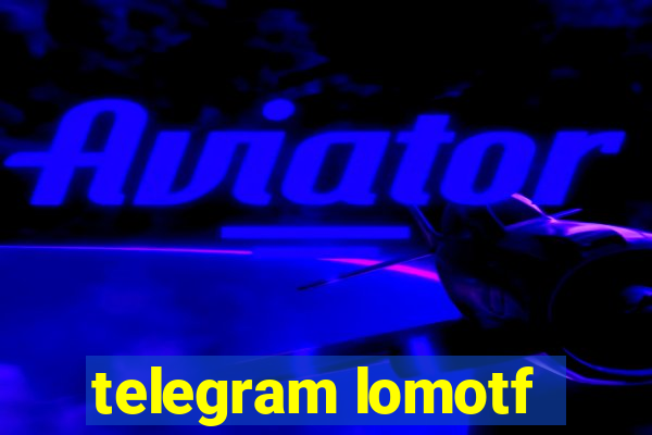 telegram lomotf