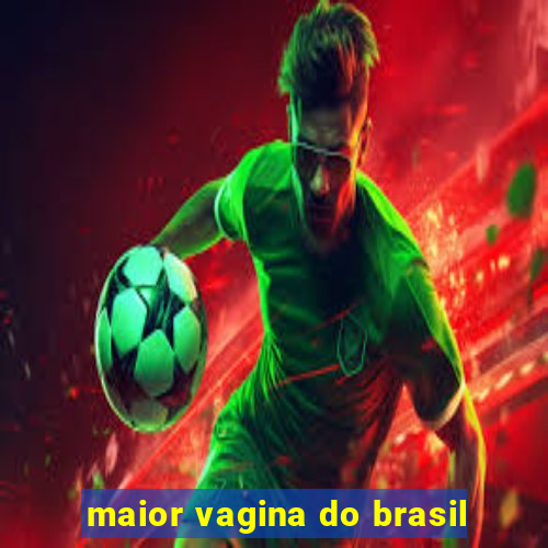 maior vagina do brasil