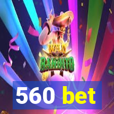 560 bet