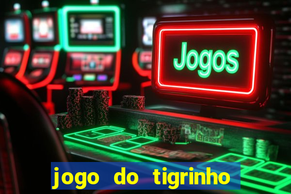 jogo do tigrinho gratis sem deposito