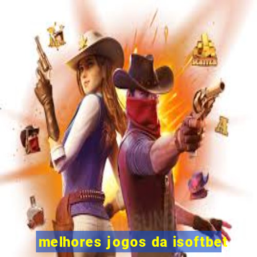 melhores jogos da isoftbet