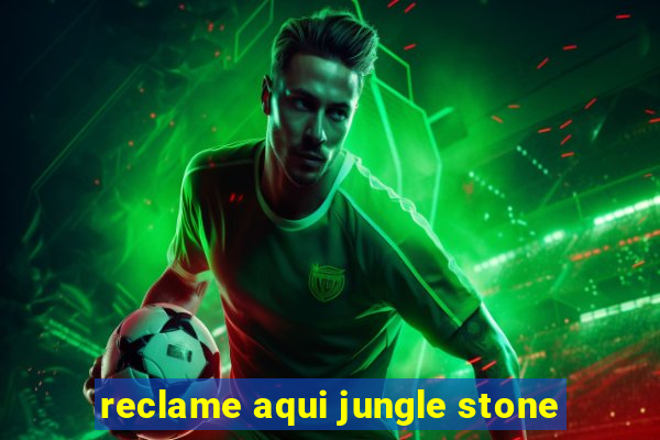 reclame aqui jungle stone