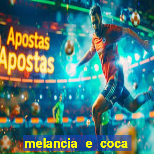 melancia e coca cola faz mal