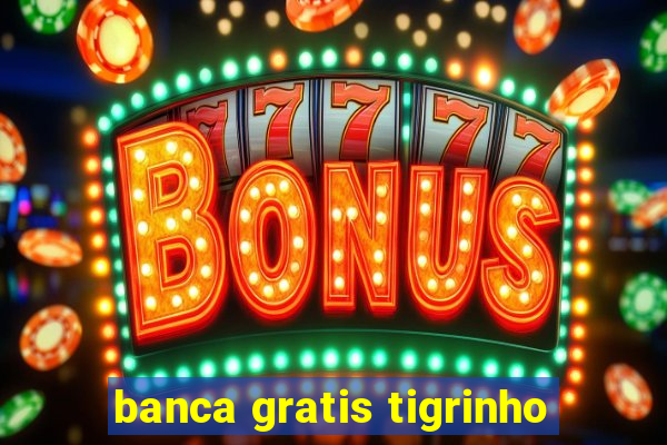 banca gratis tigrinho