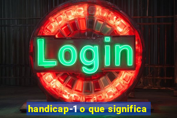 handicap-1 o que significa