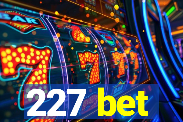 227 bet