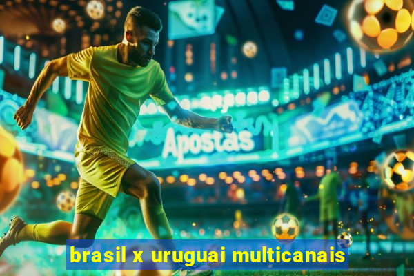 brasil x uruguai multicanais