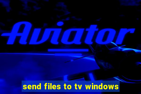 send files to tv windows