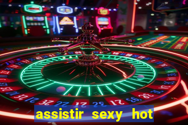 assistir sexy hot online grátis