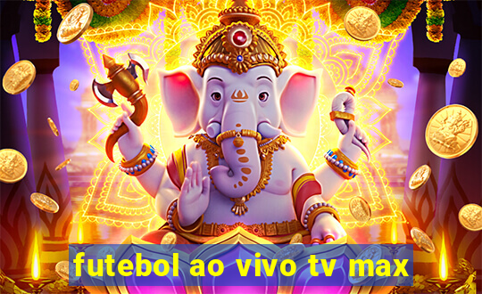 futebol ao vivo tv max