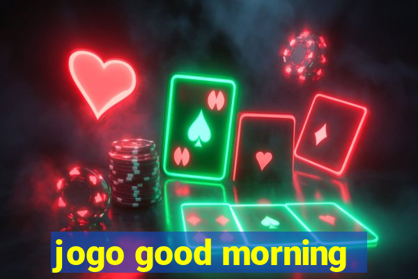 jogo good morning