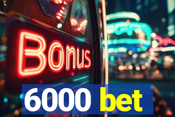 6000 bet