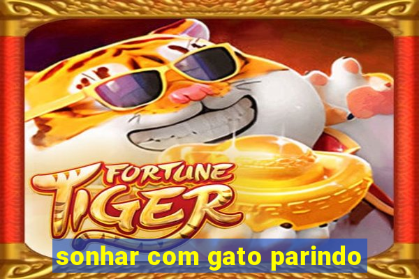 sonhar com gato parindo