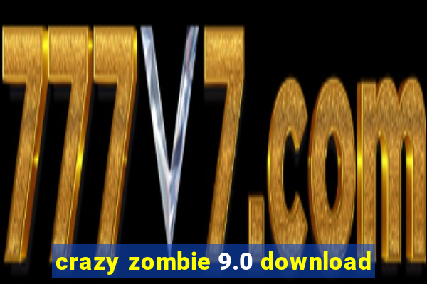 crazy zombie 9.0 download