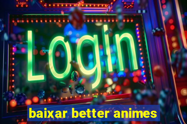 baixar better animes