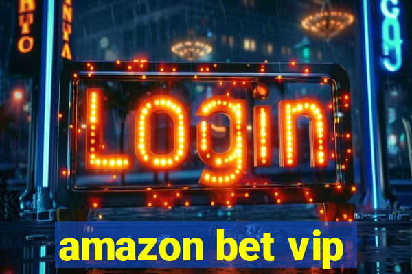 amazon bet vip