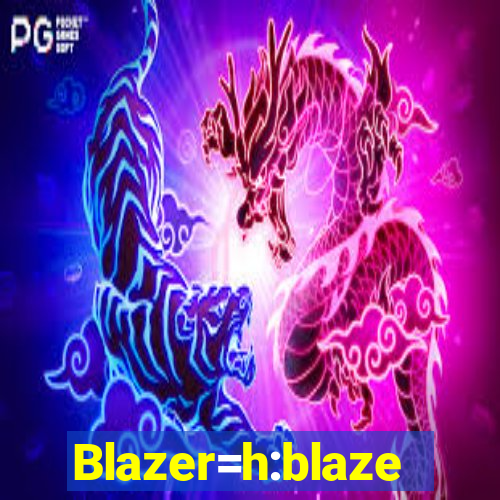 Blazer=h:blaze