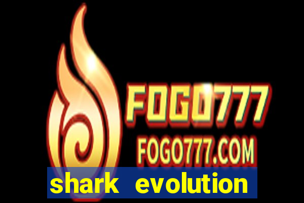 shark evolution dinheiro infinito